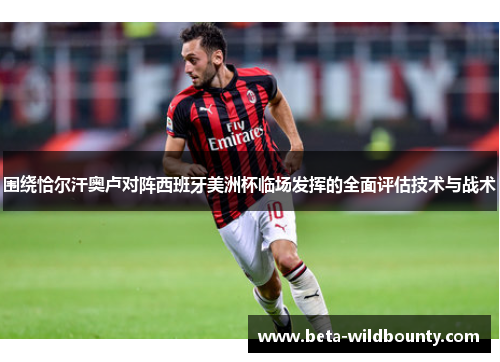 围绕恰尔汗奥卢对阵西班牙美洲杯临场发挥的全面评估技术与战术