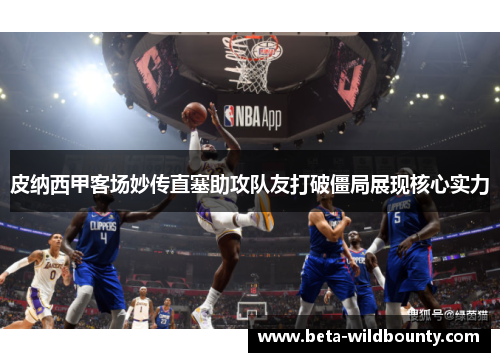 皮纳西甲客场妙传直塞助攻队友打破僵局展现核心实力