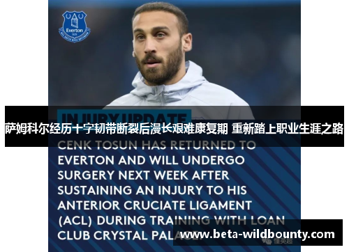 萨姆科尔经历十字韧带断裂后漫长艰难康复期 重新踏上职业生涯之路