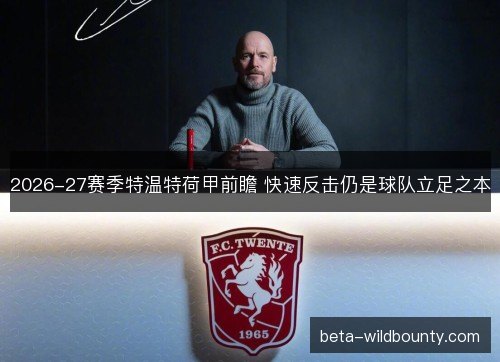 2026-27赛季特温特荷甲前瞻 快速反击仍是球队立足之本